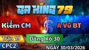 Trận 19 CPC2 Ngày 30/3/2026 - Mồng trà bị trà mấy chân chạy sản la miệng
