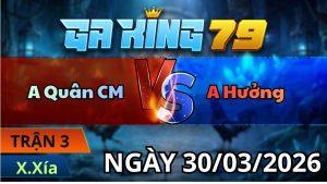Trận 3 Xà Xía Ngày 30/3/2026 - Xanh gồng tải cựa phản đam về bờ