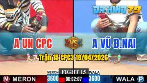 Trận 15 CPC3 18/04/2026 - Gà Anh Vũ Đá Cá Bo Như Xe Tải Đụng