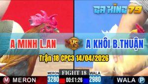 Trận 18 CPC3 14/04/2026 - Gà Điều Má Minh Đá Mấy Chân Hạ Gà Xanh