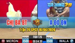 Trận 25 CPC2 18/04/2026 - Gà Úa Chị Ba Bến Tre Đâm Toàn Cựa Tịch