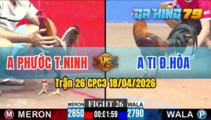 Trận 26 CPC3 18/04/2026 - Gà Anh Phước Tây Ninh Đá Đúng 1 Tay Nước