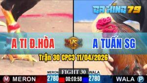 Trận 30 CPC3 11/04/2026 - Gà Anh Ti Đức Hoà Tải Cựa Quá Khủng
