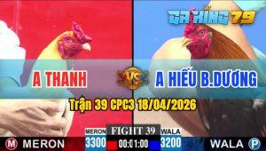 Trận 39 CPC3 18/04/2026 - Gà Anh Hiếu BD Đá Gãy Chân Đối Thủ