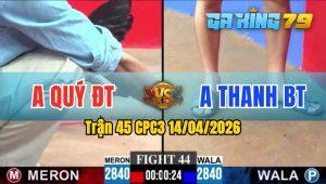 Trận 45 CPC3 14/04/2026 - Gà Anh Thanh BT Đá 3 Chân Có Kết Quả
