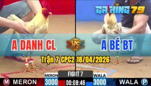 Trận 7 CPC2 18/04/2026 - Gà Anh Danh CL Toàn Canh Nạp Ngay Mu Lưng